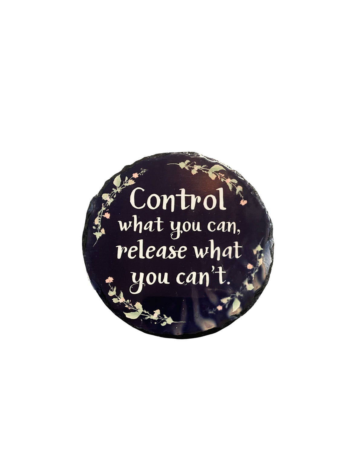 Control What You Can, Release What You Can't 6" Round Slate